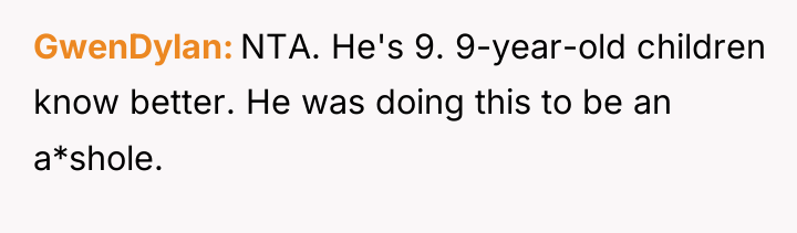 GwenDylan NTA. He's 9. 9-year-old children know better. He was...