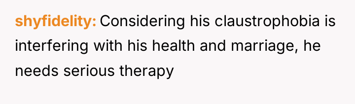shyfidelity Considering his claustrophobia is interfering with his health and...