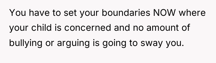 You have to set your boundaries NOW where your child...