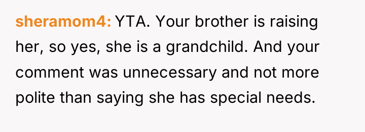 sheramom4 YTA. Your brother is raising her, so yes, she...
