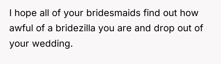 I hope all of your bridesmaids find out how awful...