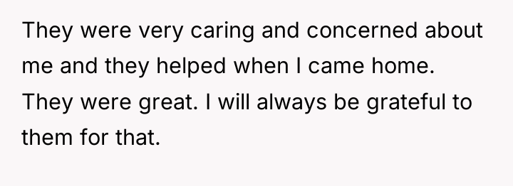 They were very caring and concerned about me and they...