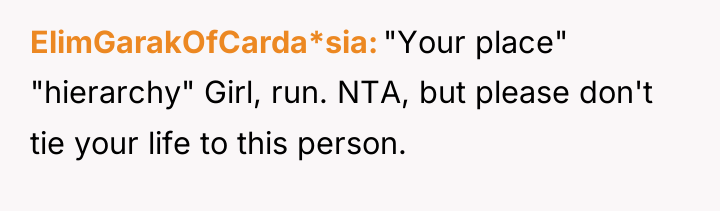 ElimGarakOfCarda*sia "Your place" "hierarchy" Girl, run. NTA, but please don't...