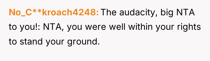 No_C**kroach4248 The audacity, big NTA to you!: NTA, you were...