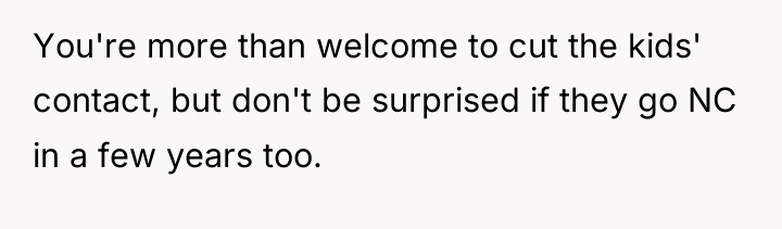 You're more than welcome to cut the kids' contact, but...