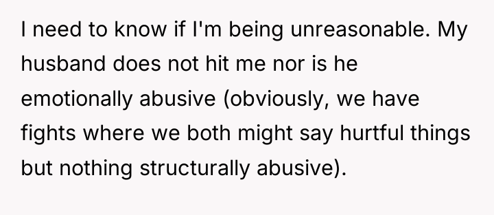 I need to know if I'm being unreasonable. My husband...