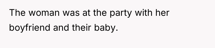 The woman was at the party with her boyfriend and...