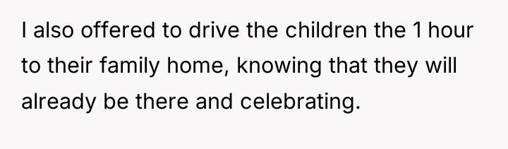 I also offered to drive the children the 1 hour...
