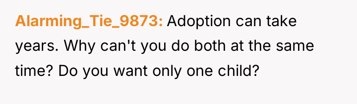 Alarming_Tie_9873 Adoption can take years. Why can't you do both...