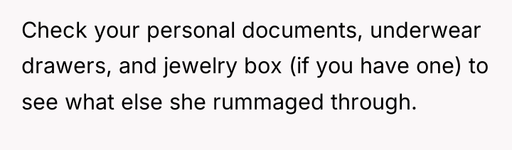 Check your personal documents, underwear drawers, and jewelry box (if...