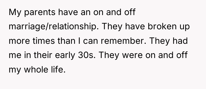 My parents have an on and off marriage/relationship. They have...