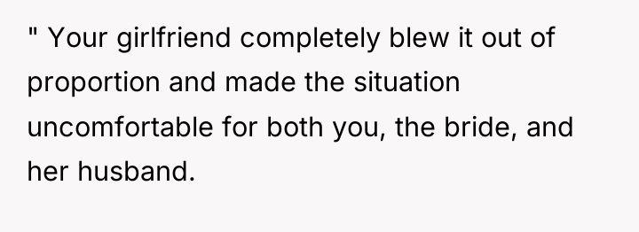 " Your girlfriend completely blew it out of proportion and...