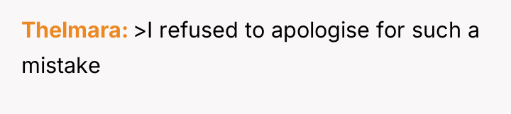 Thelmara >I refused to apologise for such a mistake