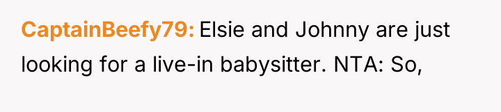 CaptainBeefy79 Elsie and Johnny are just looking for a live-in...