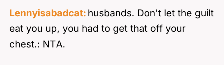 Lennyisabadcat husbands. Don't let the guilt eat you up, you...
