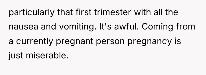 particularly that first trimester with all the nausea and vomiting....