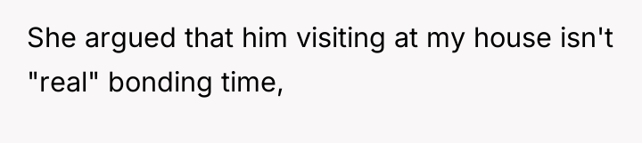 She argued that him visiting at my house isn't "real"...