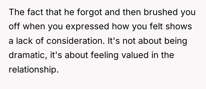 The fact that he forgot and then brushed you off...