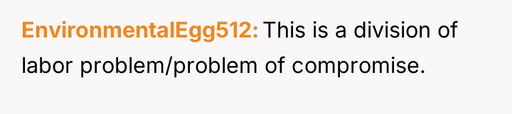 EnvironmentalEgg512 This is a division of labor problem/problem of compromise.