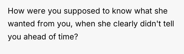 How were you supposed to know what she wanted from...