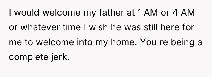 I would welcome my father at 1 AM or 4...