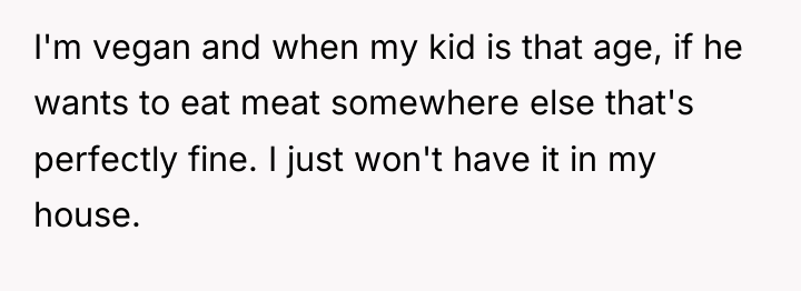 I'm vegan and when my kid is that age, if...