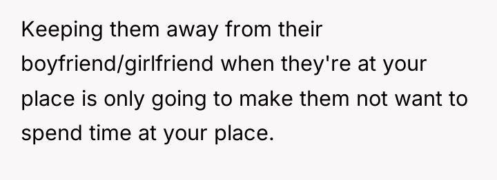 Keeping them away from their boyfriend/girlfriend when they're at your...