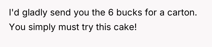 I'd gladly send you the 6 bucks for a carton....