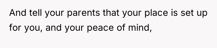 And tell your parents that your place is set up...