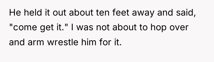 He held it out about ten feet away and said,...