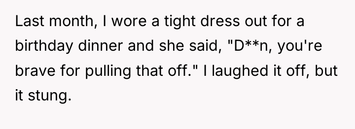 Last month, I wore a tight dress out for a...