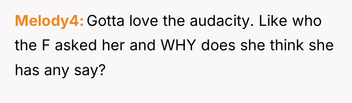 Melody4 Gotta love the audacity. Like who the F asked...
