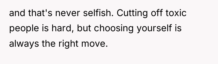 and that's never selfish. Cutting off toxic people is hard,...