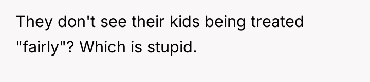They don't see their kids being treated "fairly"? Which is...