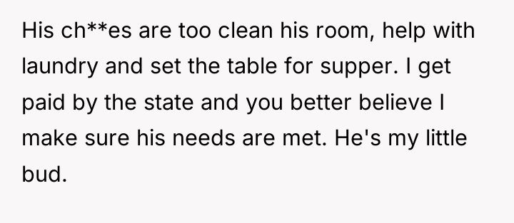 His ch**es are too clean his room, help with laundry...