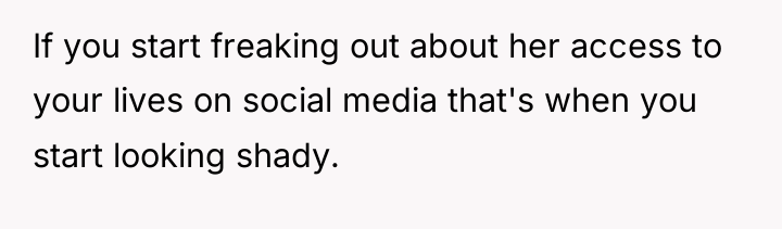 If you start freaking out about her access to your...