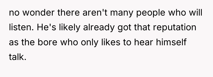 no wonder there aren't many people who will listen. He's...