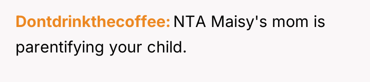 Dontdrinkthecoffee NTA Maisy's mom is parentifying your child.
