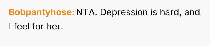 Bobpantyhose NTA. Depression is hard, and I feel for her.