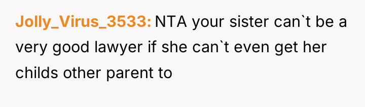 Jolly_Virus_3533 NTA your sister can`t be a very good lawyer...