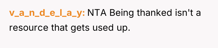 v_a_n_d_e_l_a_y NTA Being thanked isn't a resource that gets used...