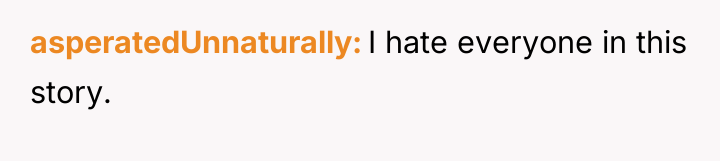 asperatedUnnaturally I hate everyone in this story.