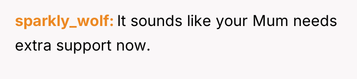 sparkly_wolf It sounds like your Mum needs extra support now.