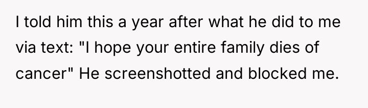 I told him this a year after what he did...