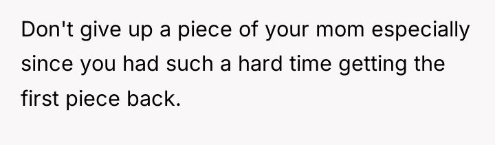 Don't give up a piece of your mom especially since...