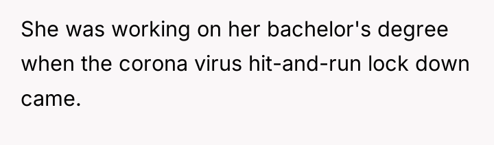 She was working on her bachelor's degree when the corona...