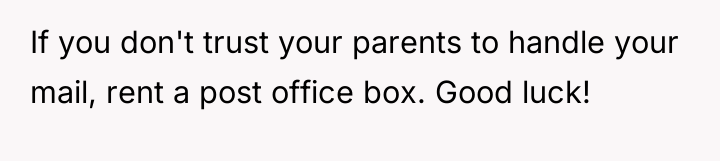 If you don't trust your parents to handle your mail,...