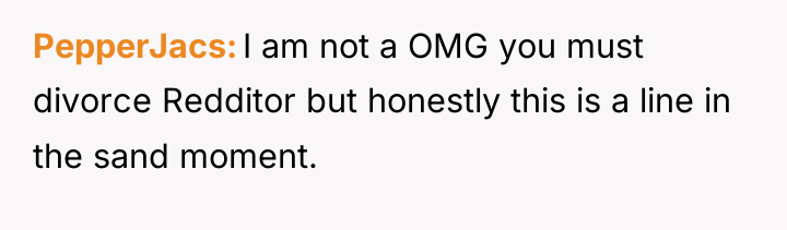 PepperJacs I am not a OMG you must divorce Redditor...