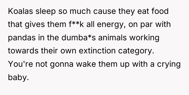 Koalas sleep so much cause they eat food that gives...