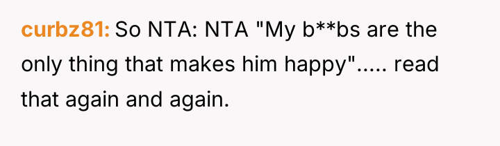 curbz81 So NTA: NTA "My b**bs are the only thing...